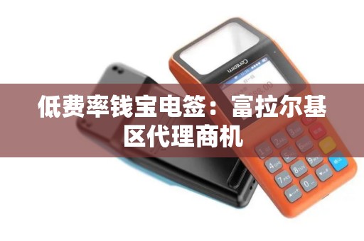 低费率钱宝电签：富拉尔基区代理商机