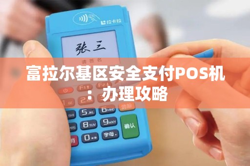 富拉尔基区安全支付POS机：办理攻略