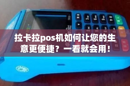 拉卡拉pos机如何让您的生意更便捷？一看就会用！