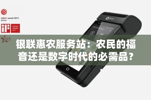 银联惠农服务站：农民的福音还是数字时代的必需品？