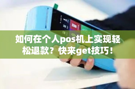 如何在个人pos机上实现轻松退款？快来get技巧！