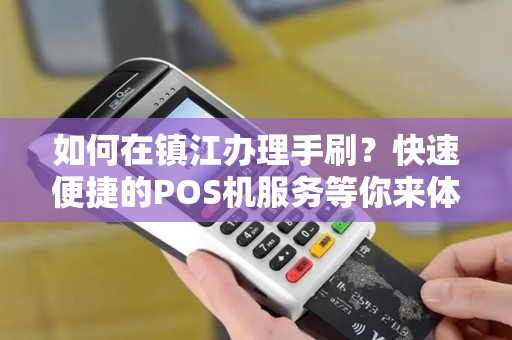 如何在镇江办理手刷？快速便捷的POS机服务等你来体验！
