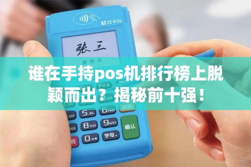 谁在手持pos机排行榜上脱颖而出？揭秘前十强！