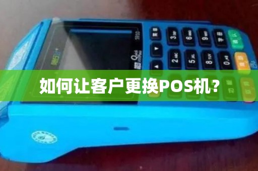 如何让客户更换POS机？