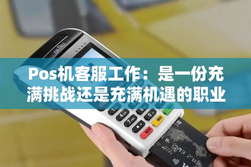 Pos机客服工作：是一份充满挑战还是充满机遇的职业？
