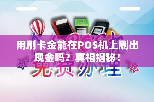 用刷卡金能在POS机上刷出现金吗？真相揭秘！