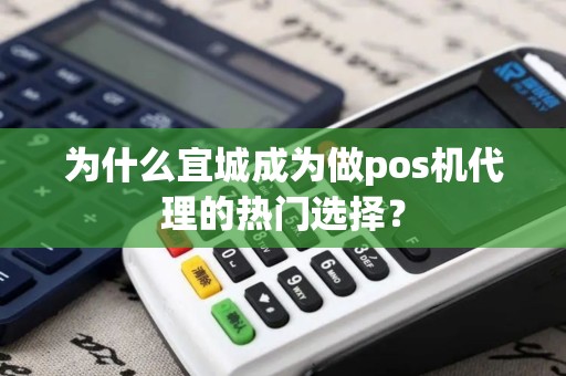 为什么宜城成为做pos机代理的热门选择？