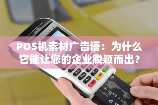 POS机素材广告语：为什么它能让您的企业脱颖而出？
