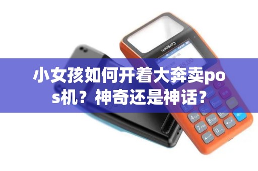 小女孩如何开着大奔卖pos机？神奇还是神话？