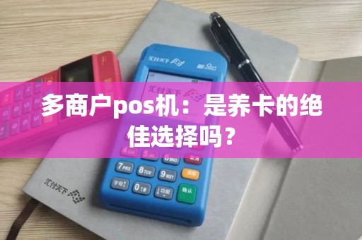 多商户pos机：是养卡的绝佳选择吗？