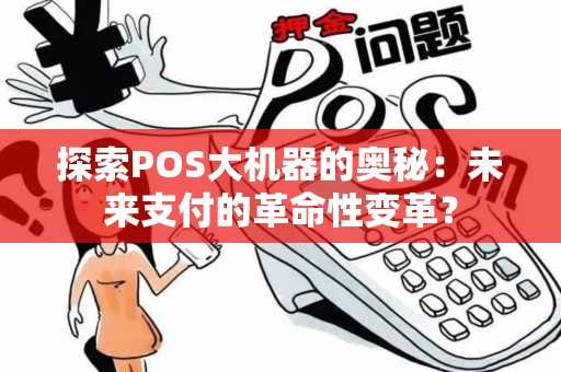 探索POS大机器的奥秘：未来支付的革命性变革？