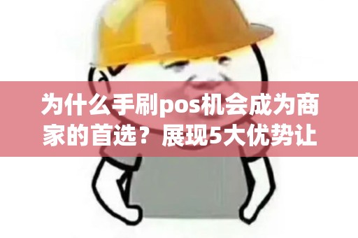 为什么手刷pos机会成为商家的首选？展现5大优势让你信服！