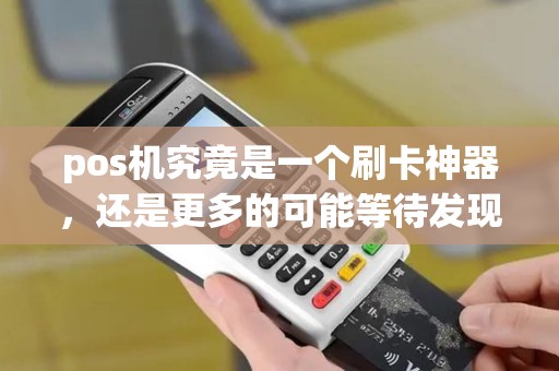 pos机究竟是一个刷卡神器，还是更多的可能等待发现？