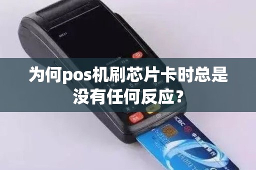 为何pos机刷芯片卡时总是没有任何反应？