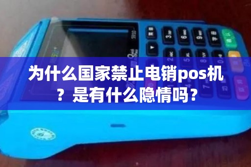 为什么国家禁止电销pos机？是有什么隐情吗？