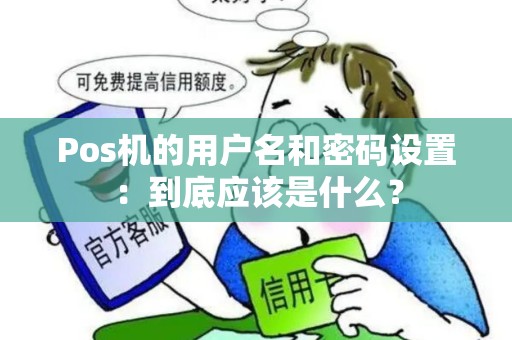 Pos机的用户名和密码设置：到底应该是什么？