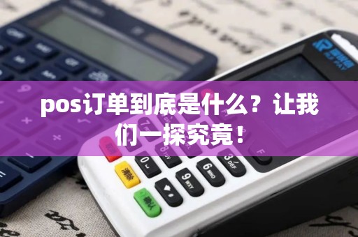 pos订单到底是什么？让我们一探究竟！