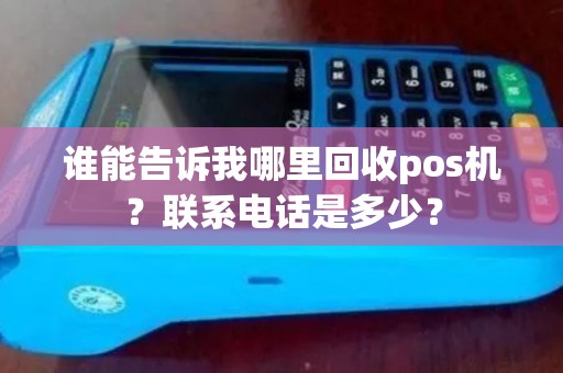 谁能告诉我哪里回收pos机？联系电话是多少？