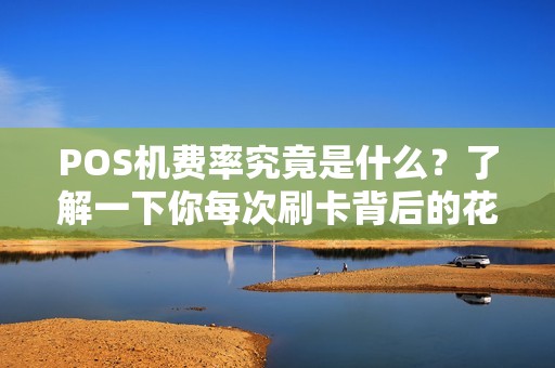 POS机费率究竟是什么？了解一下你每次刷卡背后的花费！
