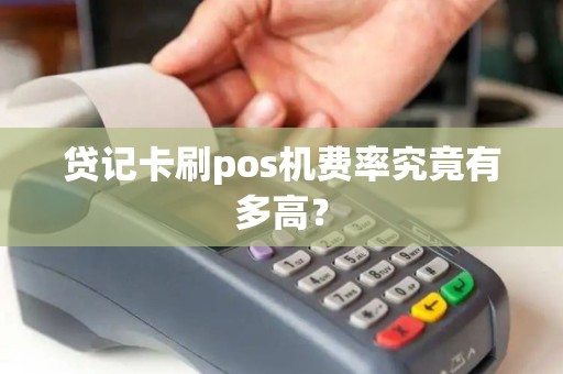 贷记卡刷pos机费率究竟有多高？