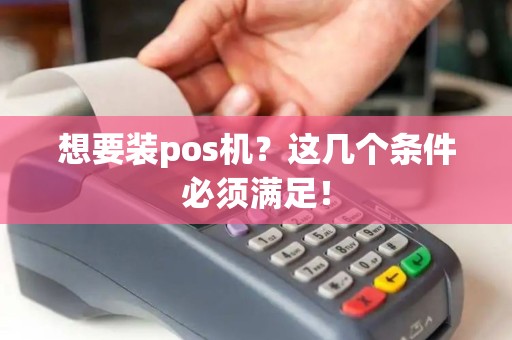 想要装pos机？这几个条件必须满足！