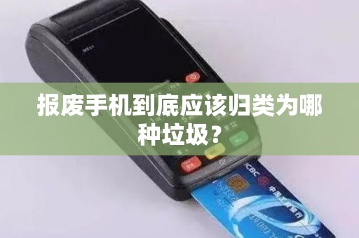 报废手机到底应该归类为哪种垃圾？