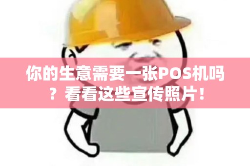 你的生意需要一张POS机吗？看看这些宣传照片！
