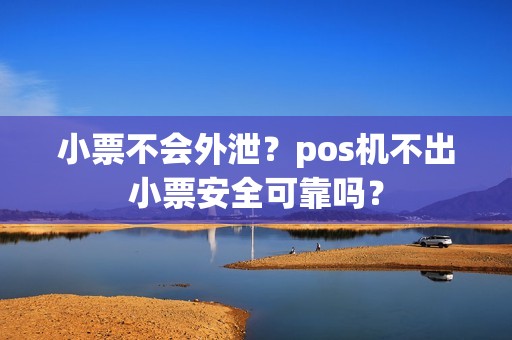 小票不会外泄？pos机不出小票安全可靠吗？