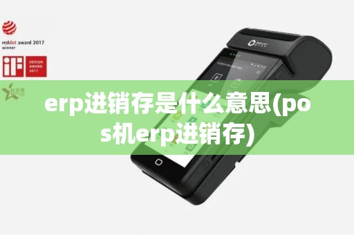 erp进销存是什么意思(pos机erp进销存)