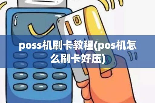 poss机刷卡教程(pos机怎么刷卡好压)