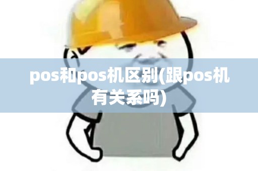 pos和pos机区别(跟pos机有关系吗)