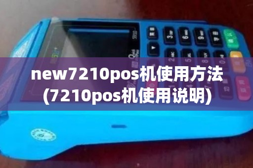 new7210pos机使用方法(7210pos机使用说明)