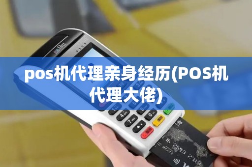 pos机代理亲身经历(POS机代理大佬)