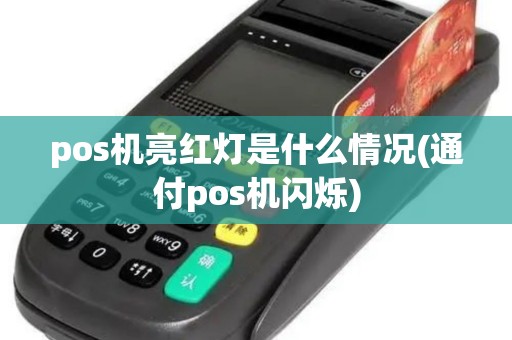 pos机亮红灯是什么情况(通付pos机闪烁)