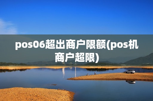 pos06超出商户限额(pos机商户超限)