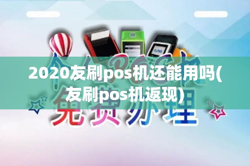 2020友刷pos机还能用吗(友刷pos机返现)