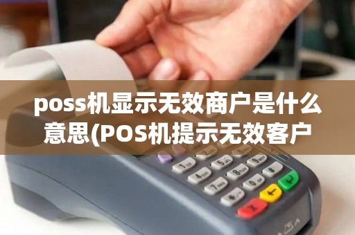 poss机显示无效商户是什么意思(POS机提示无效客户)