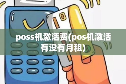 poss机激活费(pos机激活有没有月租)