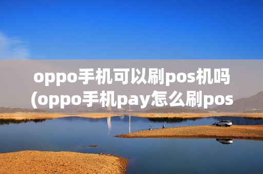 oppo手机可以刷pos机吗(oppo手机pay怎么刷pos机)