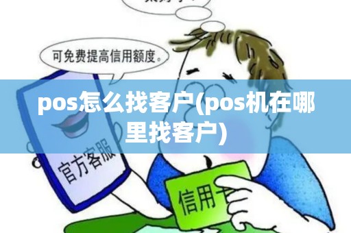 pos怎么找客户(pos机在哪里找客户)