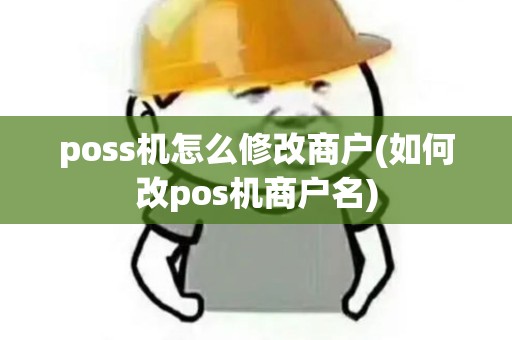 poss机怎么修改商户(如何改pos机商户名)
