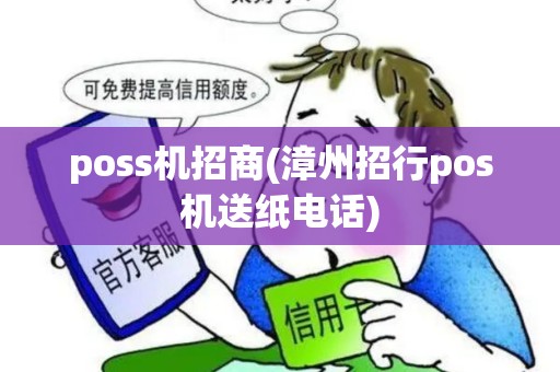 poss机招商(漳州招行pos机送纸电话)