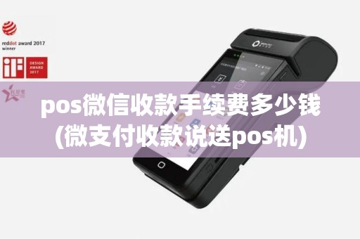 pos微信收款手续费多少钱(微支付收款说送pos机)