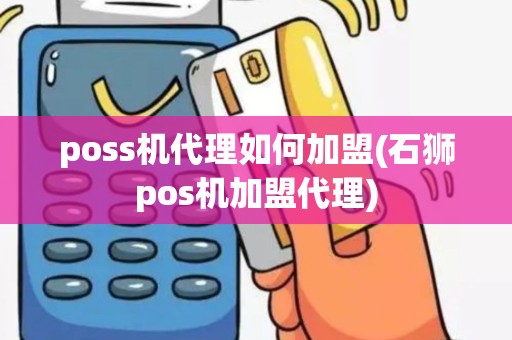 poss机代理如何加盟(石狮pos机加盟代理)