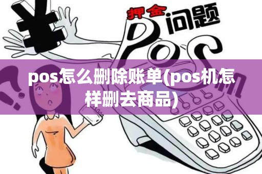 pos怎么删除账单(pos机怎样删去商品)