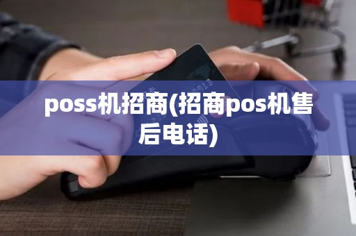 poss机招商(招商pos机售后电话)