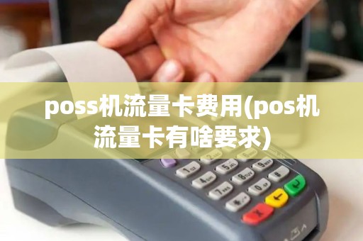 poss机流量卡费用(pos机流量卡有啥要求)