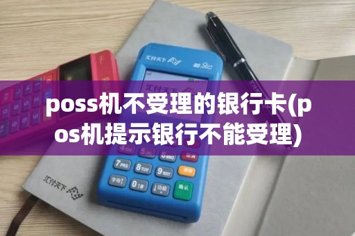 poss机不受理的银行卡(pos机提示银行不能受理)