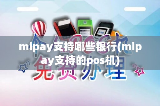 mipay支持哪些银行(mipay支持的pos机)
