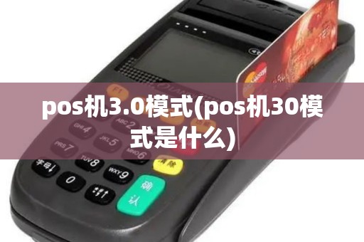 pos机3.0模式(pos机30模式是什么)